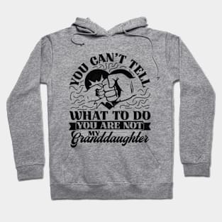 You Can't Tell Me What To Do You Are Not My Granddaughter Hoodie